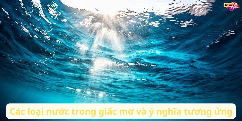 Mơ thấy nước đánh con gì? Giải mã giấc mơ lô đề chuẩn 2 mo thay nuoc 1
